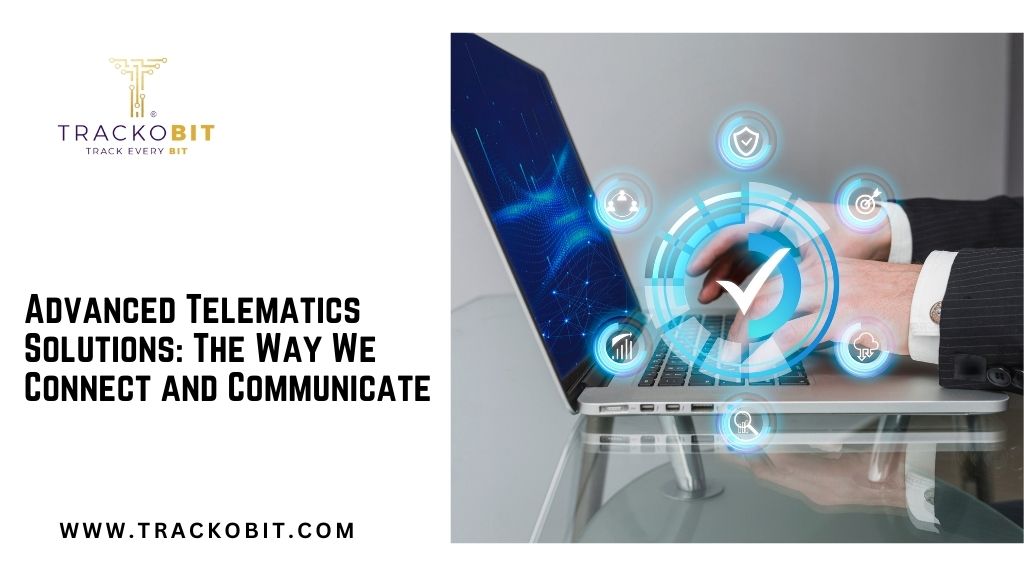 Advanced Telematics Solutions: The Way We Connect and Communicate