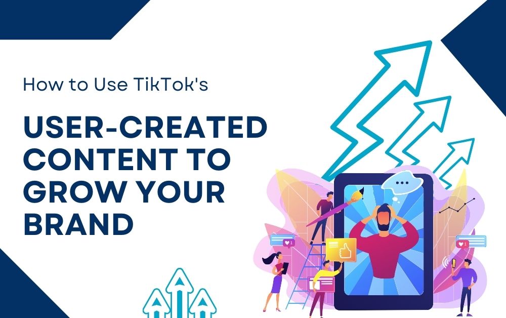 How to Use TikTok’s User-Created Content to Grow Your Brand
