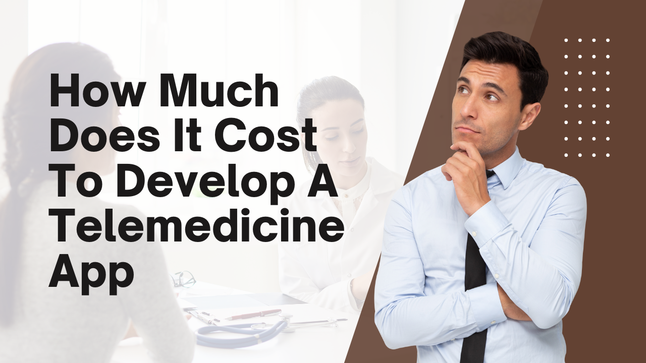 How Much Does It Cost To Develop A Telemedicine App