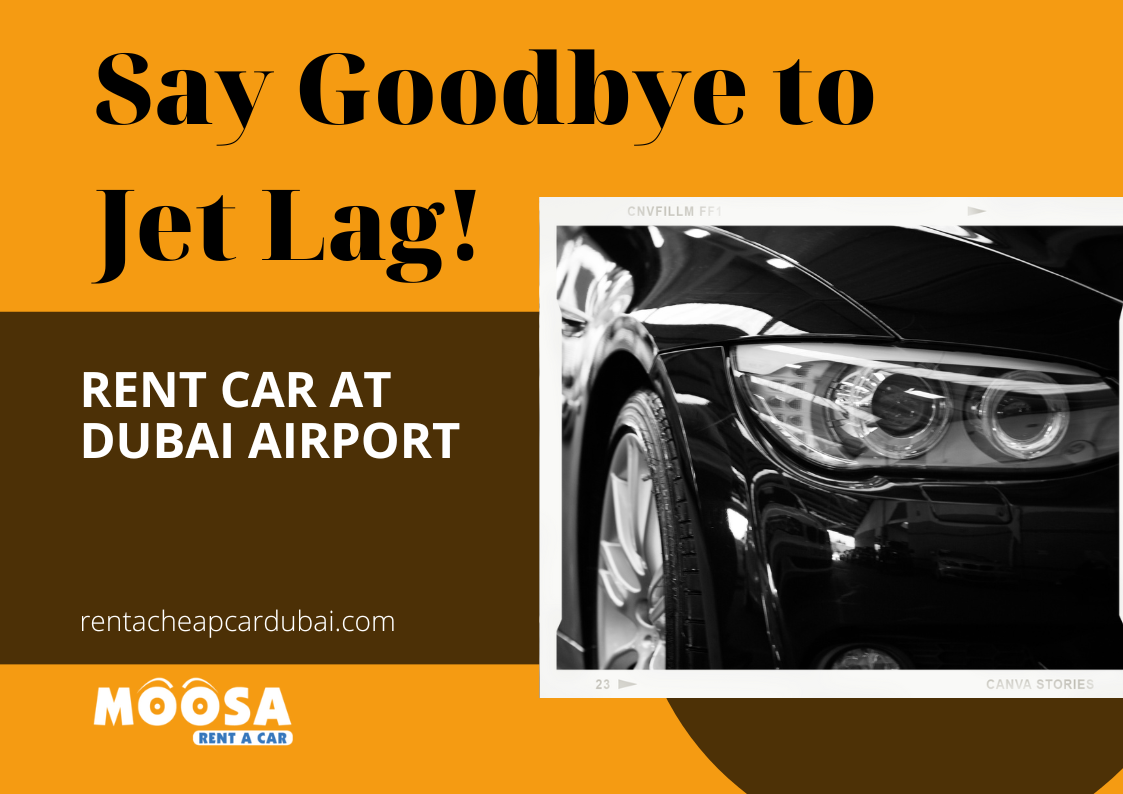 Renting a Car at Dubai Airport Made Easy: Say Goodbye to Jet Lag!