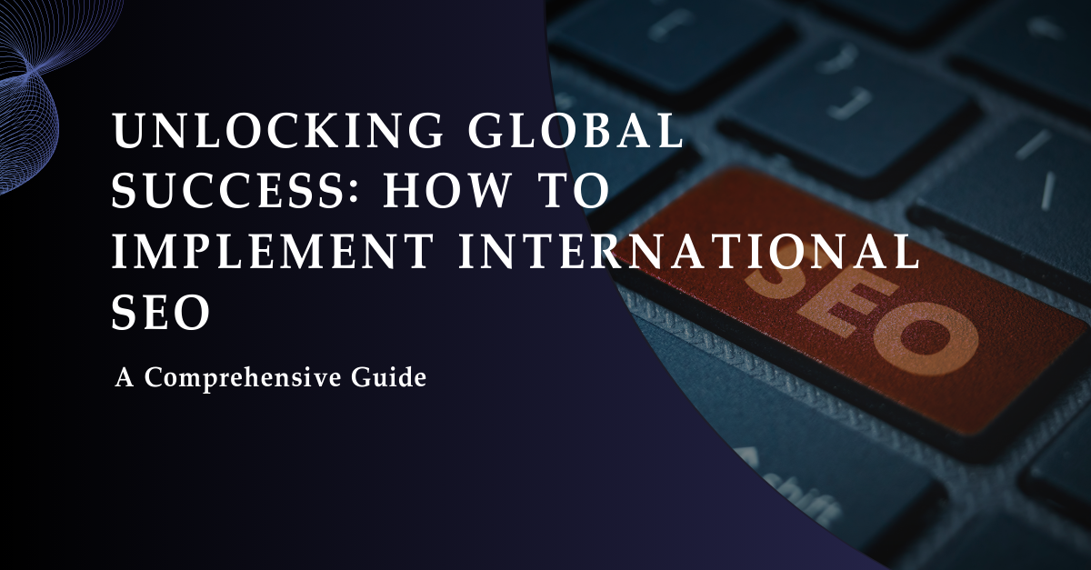 Unlocking Global Success: How to Implement International SEO