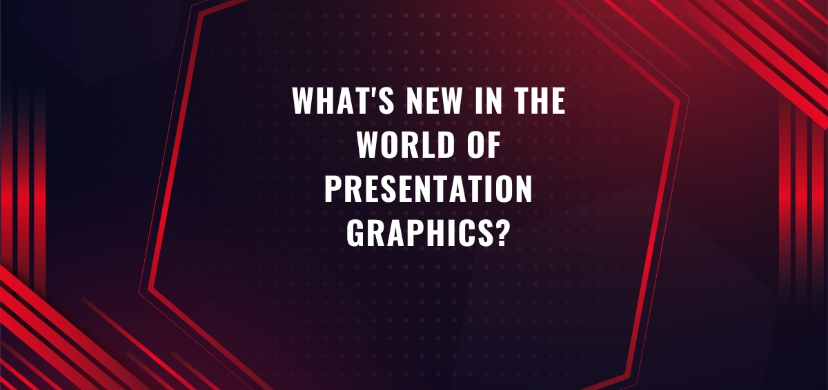 What’s New in the World of Presentation Graphics?