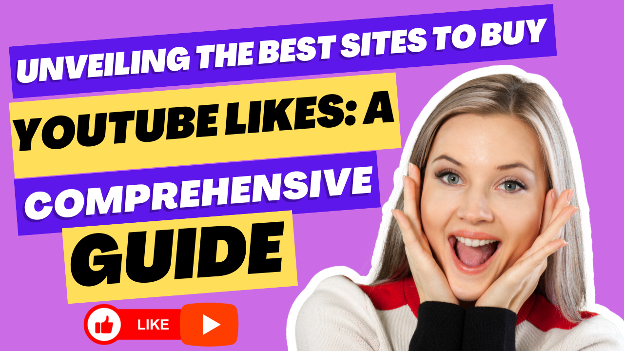 Unveiling the Best Sites to Buy YouTube Likes: A Comprehensive Guide