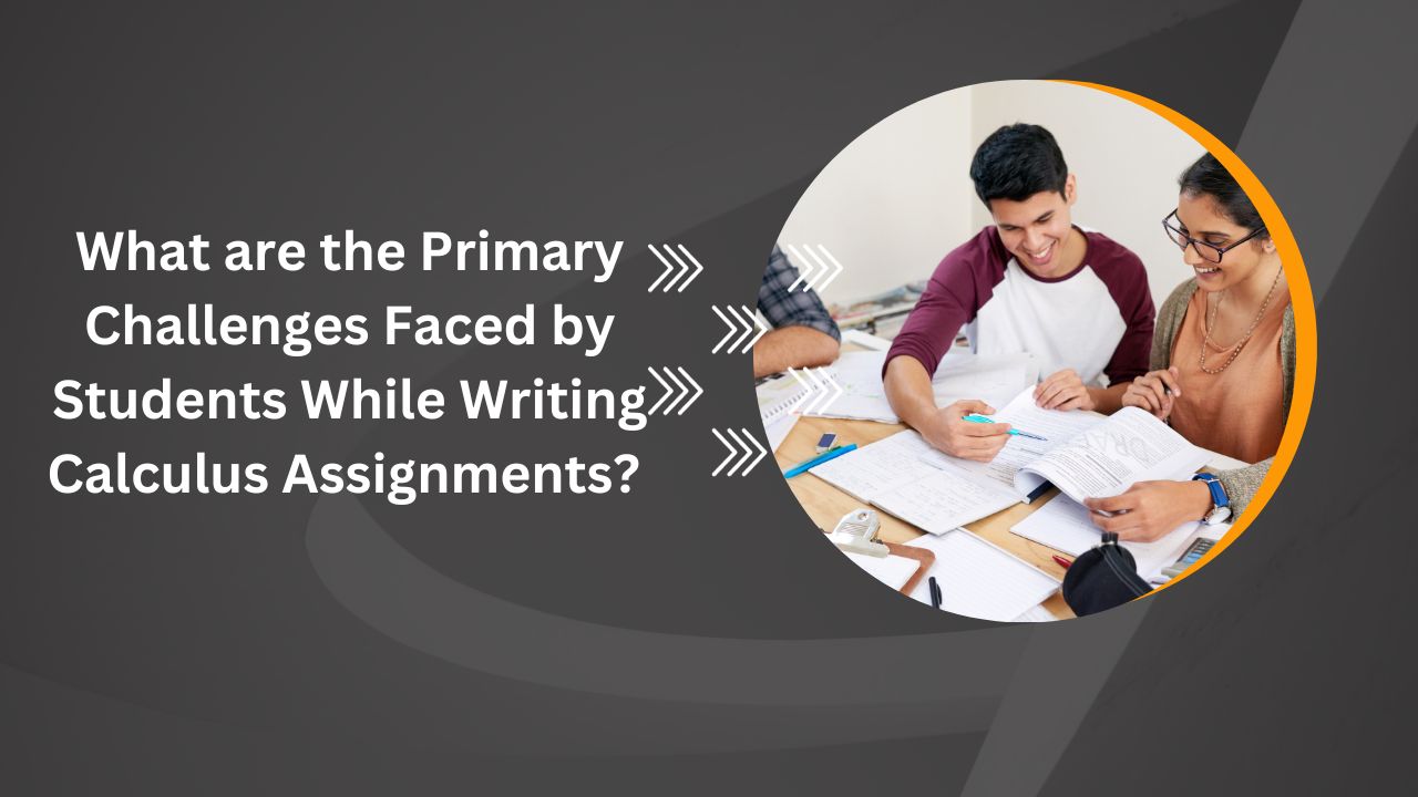 What are the Primary Challenges Faced by Students While Writing Calculus Assignments?